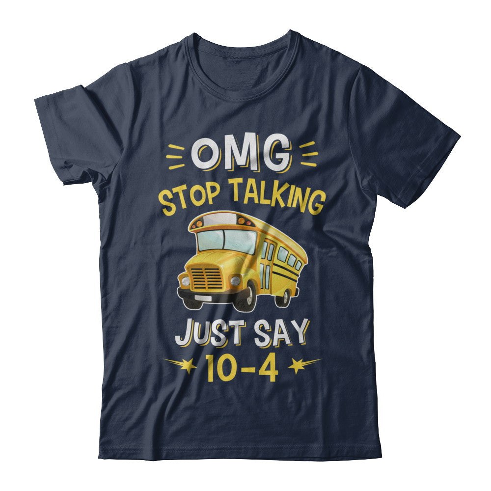 School Bus Driver Omg Stop Talking Just Say 10-4 T-Shirt & Hoodie | Teecentury.com