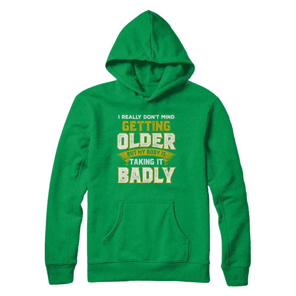 I Really Don't Mind Getting Older But My Body Is Taking It Badly T-Shirt & Hoodie | Teecentury.com