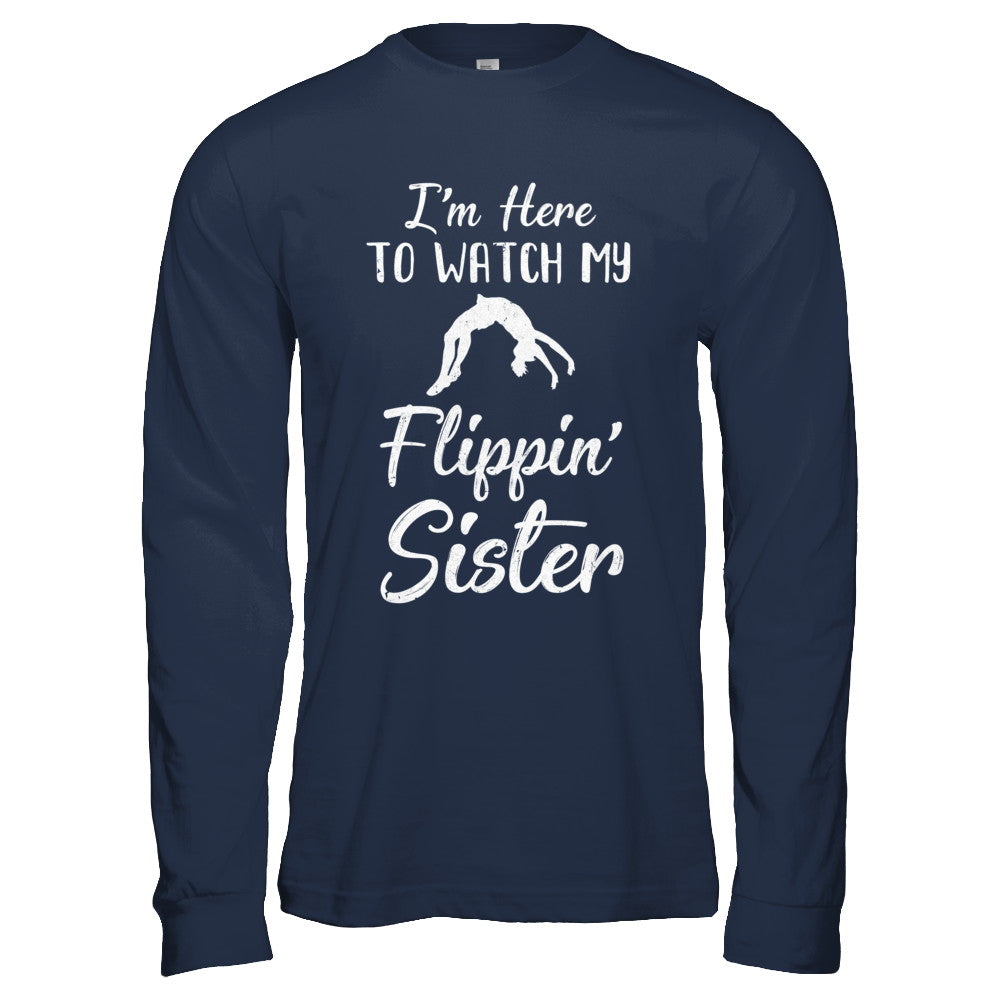 I'm Here To Watch My Flippin Sister Gymnastics T-Shirt & Hoodie | Teecentury.com