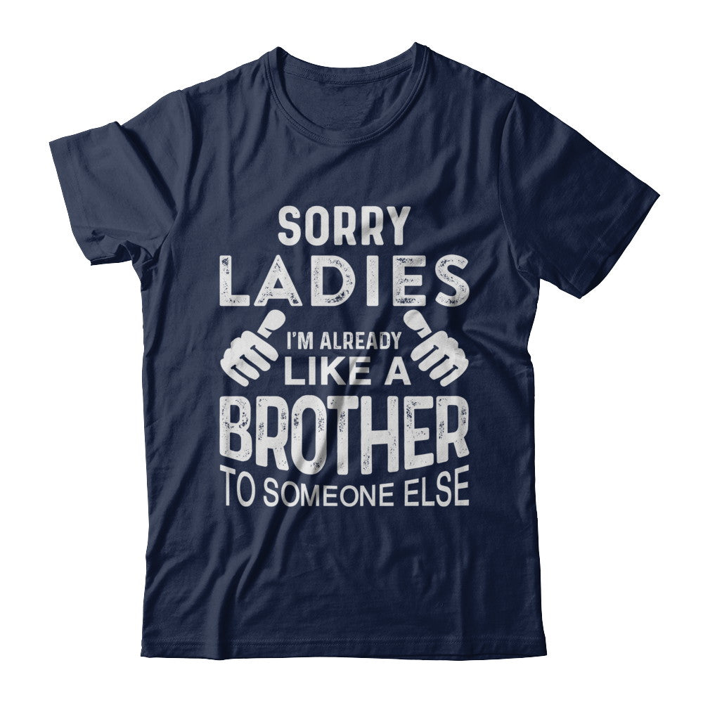 Sorry Ladies Im Already Like A Brother To Someone Else T-Shirt & Hoodie | Teecentury.com