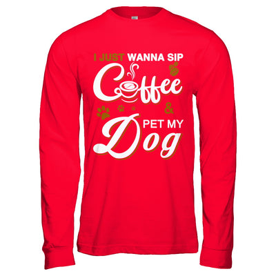 I Just Wanna Sip Coffee And Pet My Dog T-Shirt & Hoodie | Teecentury.com