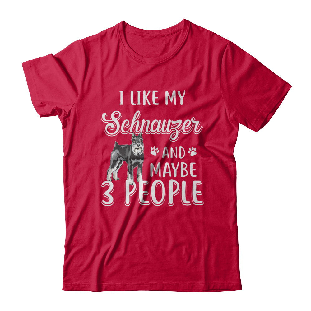 I Like My Schnauzer And Maybe 3 People T-Shirt & Hoodie | Teecentury.com
