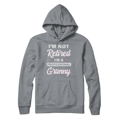 I'm Not Retired A Professional Granny Mother Day Gift T-Shirt & Hoodie | Teecentury.com