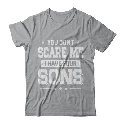 You Don't Scare Me I Have Four Sons Fathers Day T-Shirt & Hoodie | Teecentury.com