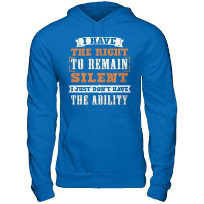 I Have The Right To Remain Silent I Just Don't Have The Ability T-Shirt & Hoodie | Teecentury.com