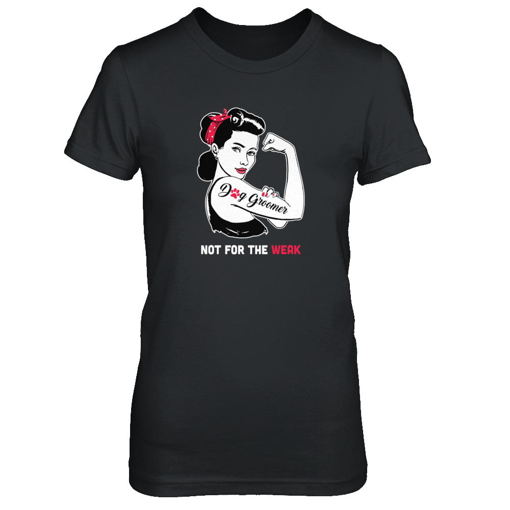 Dog Groomer Not For The Weak Strong For Women T-Shirt & Tank Top | Teecentury.com