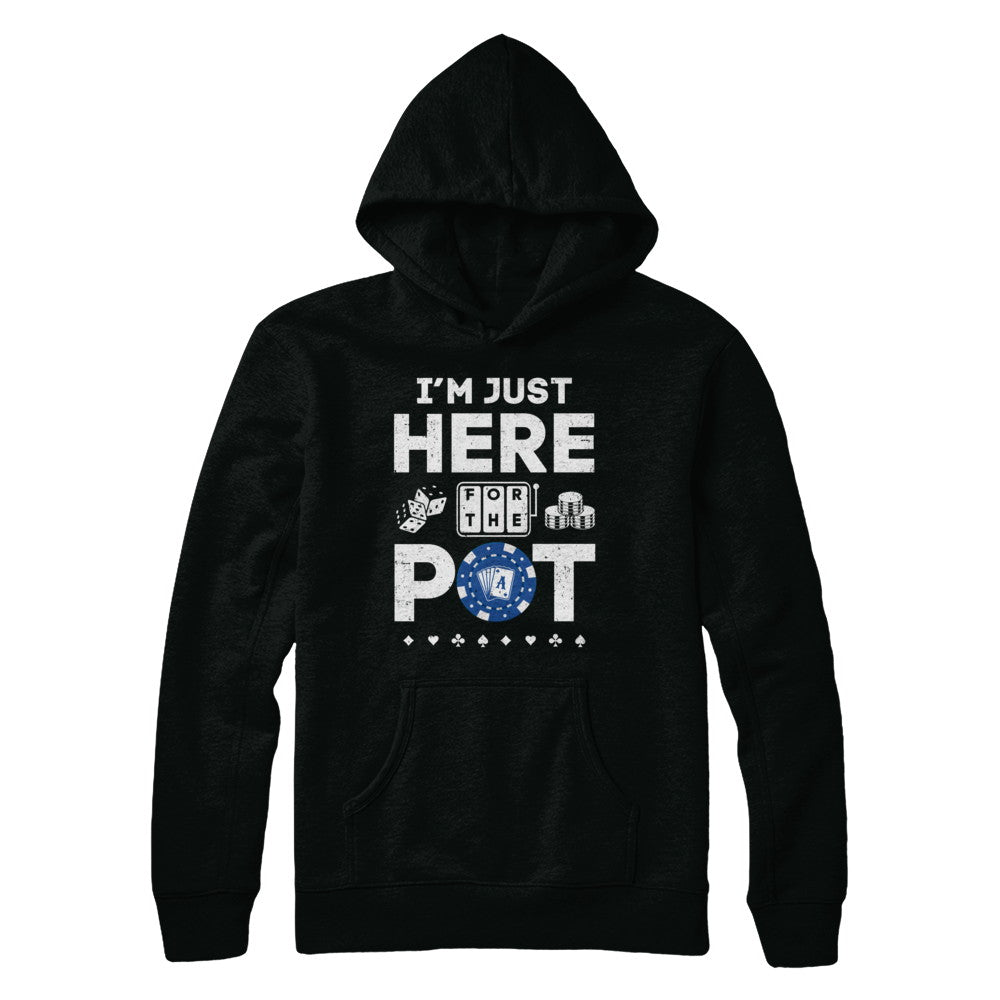 I'm Just Here For The Pot Funny Poker T-Shirt & Hoodie | Teecentury.com