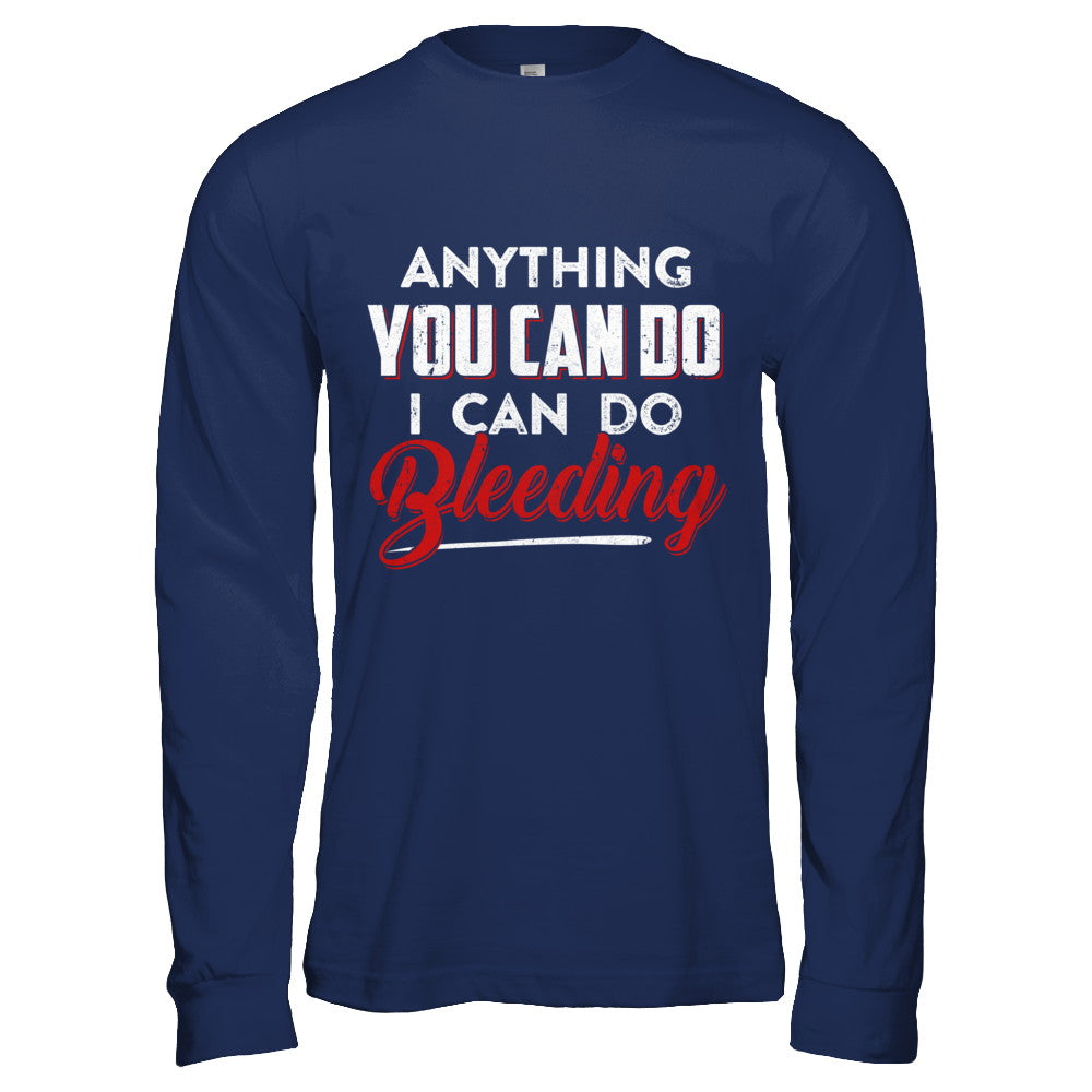 Anything You Can Do I Can Do Bleeding T-Shirt & Hoodie | Teecentury.com