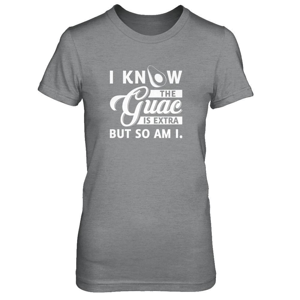 I Know The Guac Is Extra But So Am I T-Shirt & Tank Top | Teecentury.com