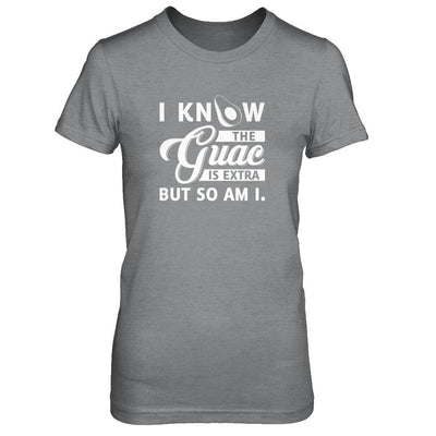 I Know The Guac Is Extra But So Am I T-Shirt & Tank Top | Teecentury.com
