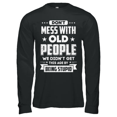Don't Mess With Old People We Didn't Get By Being Stupid T-Shirt & Hoodie | Teecentury.com