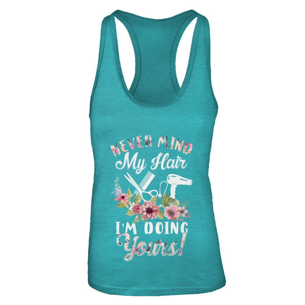 Never Mind My Hair I'm Doing Yours HairStylist T-Shirt & Tank Top | Teecentury.com