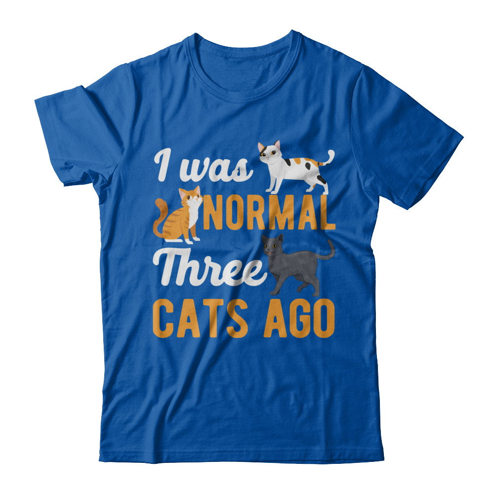 I Was Normal 3 Cats Ago T-Shirt & Hoodie | Teecentury.com