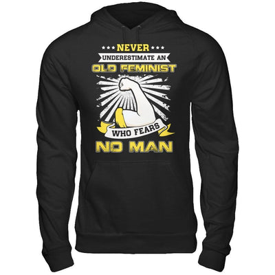 Never Underestimate An Old Feminist Who Fears No Man T-Shirt & Hoodie | Teecentury.com