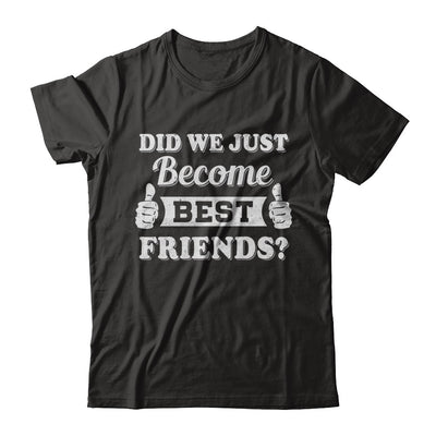 Did We Just Become Best Friends T-Shirt & Hoodie | Teecentury.com
