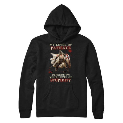 Knight Templar My Level Of Patience Depends On Your Level Of Stupidity T-Shirt & Hoodie | Teecentury.com