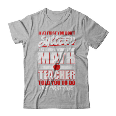 If At First You Don't Succeed Try Doing What Your Math Teacher T-Shirt & Hoodie | Teecentury.com
