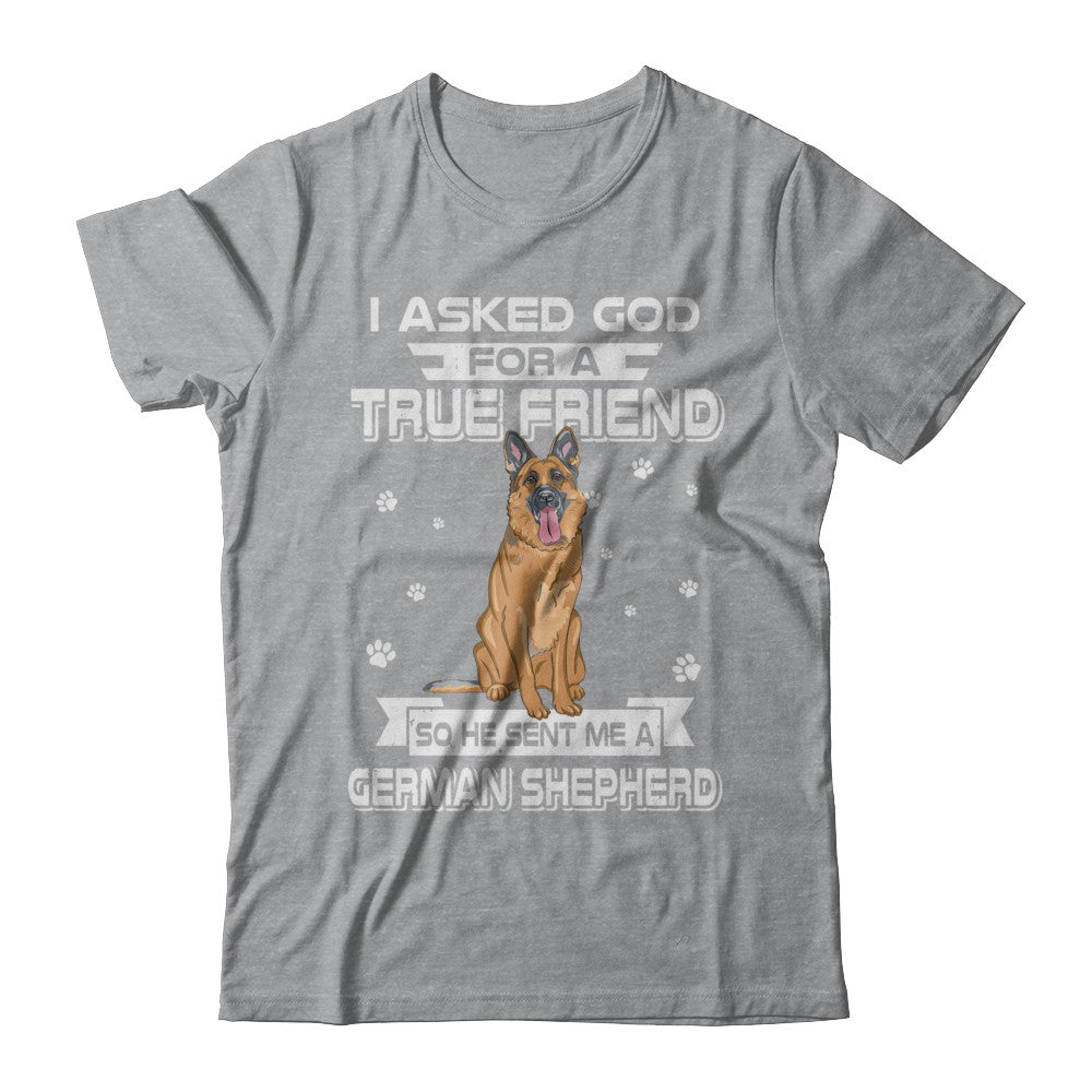 I Asked God For A True Friend So Sent Me German Shepherd Dog T-Shirt & Hoodie | Teecentury.com