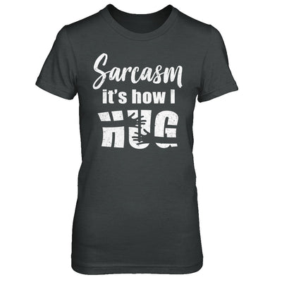 Sarcasm It's How I Hug T-Shirt & Hoodie | Teecentury.com