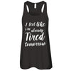 I Feel Like I'm Already Tired Tomorrow T-Shirt & Tank Top | Teecentury.com