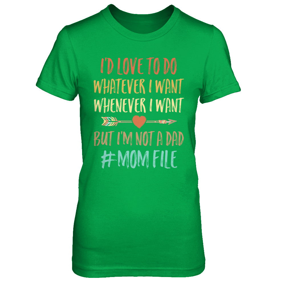 I'd Love To Do Whatever I Want But I'm Not A Dad Funny Mom T-Shirt & Hoodie | Teecentury.com