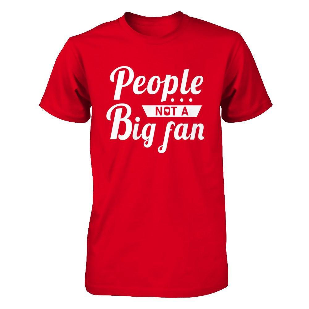 People Not A Big Fan T-Shirt & Hoodie | Teecentury.com