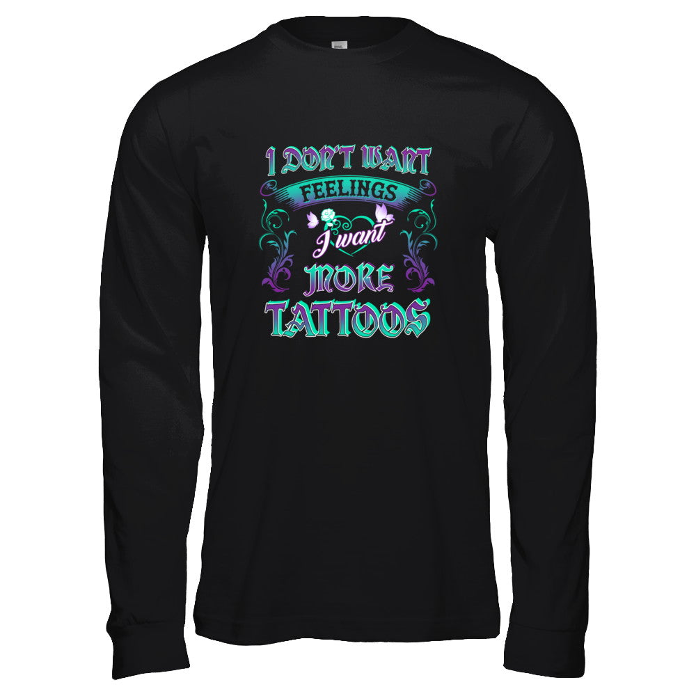 I Don't Want Feelings I Want More Tattoos T-Shirt & Tank Top | Teecentury.com
