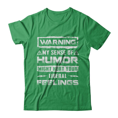 Warning My Sense Of Humor Might Hurt Your Liberal Feelings T-Shirt & Hoodie | Teecentury.com