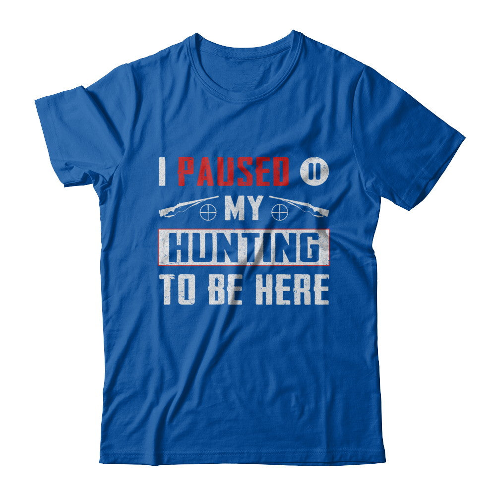 I Paused My Hunting To Be Here T-Shirt & Hoodie | Teecentury.com