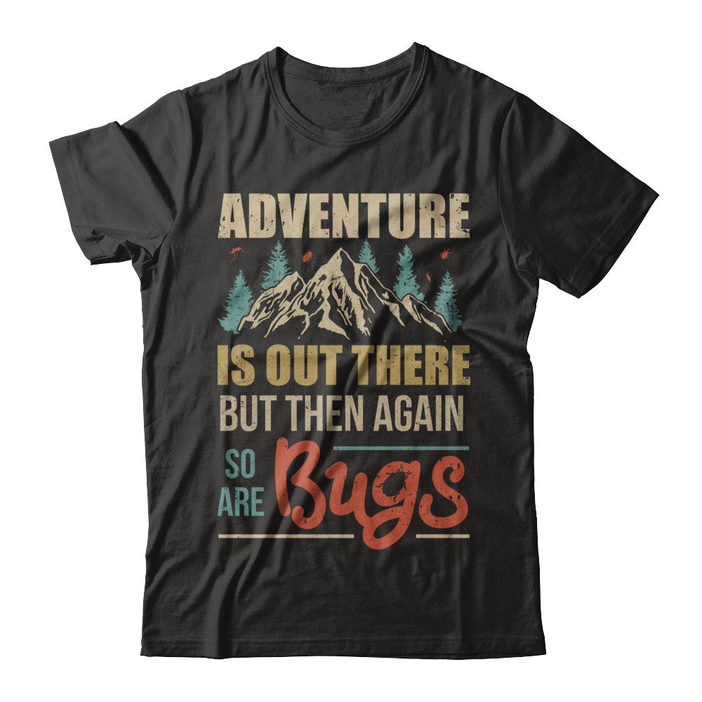 Adventure Is Out There But Then Again So Are Bugs Climb Mountain T-Shirt & Hoodie | Teecentury.com