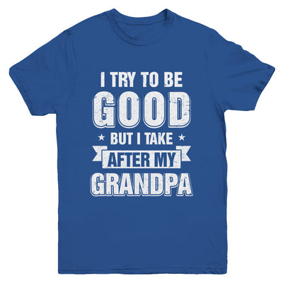 Toddler Kids I Try To Be Good But I Take After My Grandpa Youth Youth Shirt | Teecentury.com