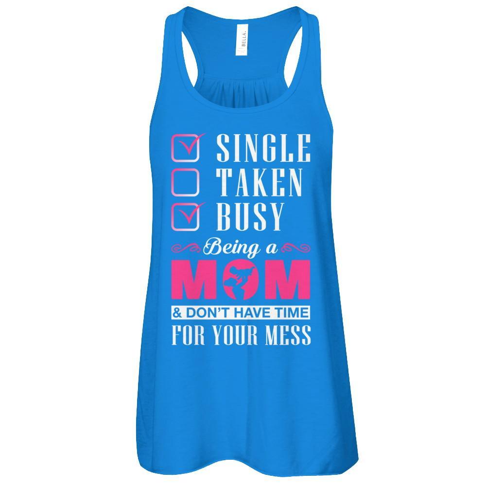 Single Taken Busy Begin A Mom Don't Have Time For Your Mess T-Shirt & Tank Top | Teecentury.com