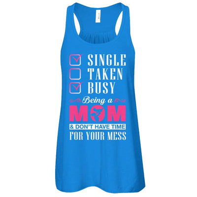 Single Taken Busy Begin A Mom Don't Have Time For Your Mess T-Shirt & Tank Top | Teecentury.com