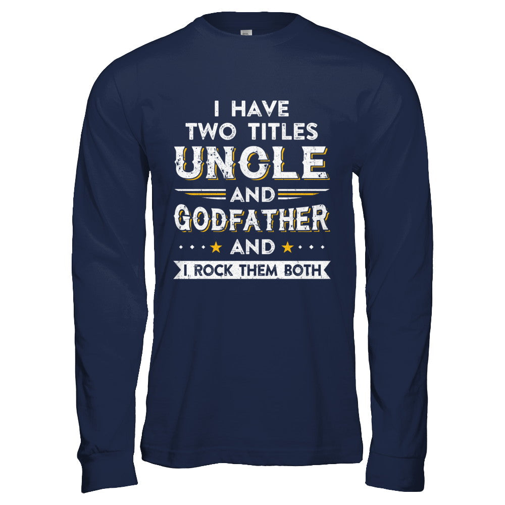I Have Two Titles Uncle And God-Father I Rock Them Both T-Shirt & Hoodie | Teecentury.com
