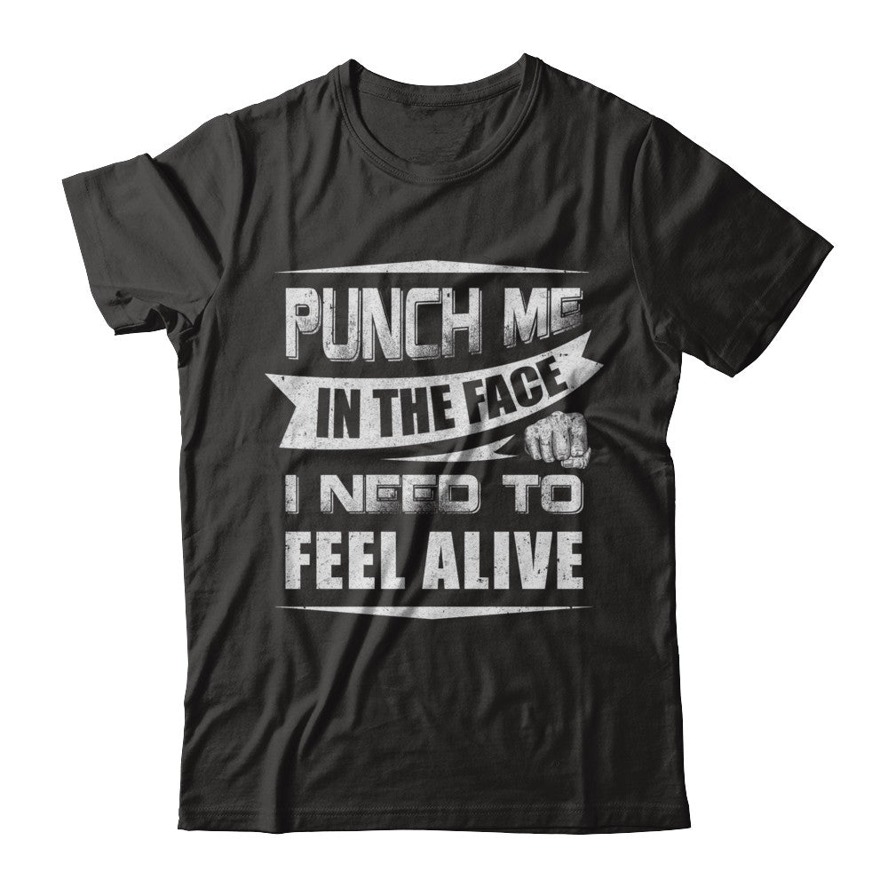 Punch Me In The Face I Need To Feel Alive T-Shirt & Hoodie | Teecentury.com