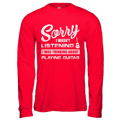 Sorry I Wasn't Listening I Was Thinking About Playing Guitar T-Shirt & Hoodie | Teecentury.com