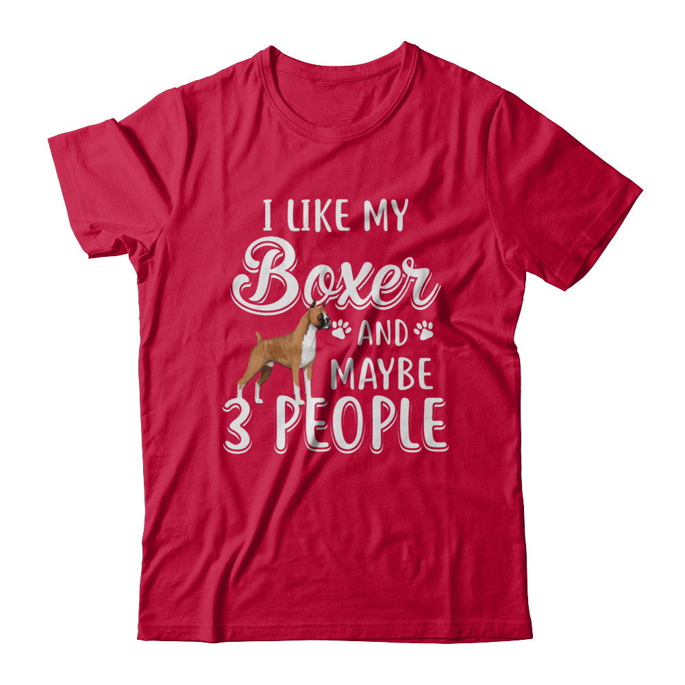 I Like My Boxer And Maybe 3 People T-Shirt & Hoodie | Teecentury.com