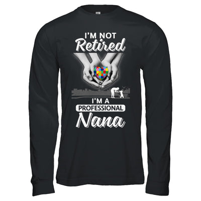 I'm Not Retired I'm A Professional Nana Autism T-Shirt & Hoodie | Teecentury.com