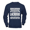 Education Is Important But Lacrosse Is Importanter T-Shirt & Hoodie | Teecentury.com