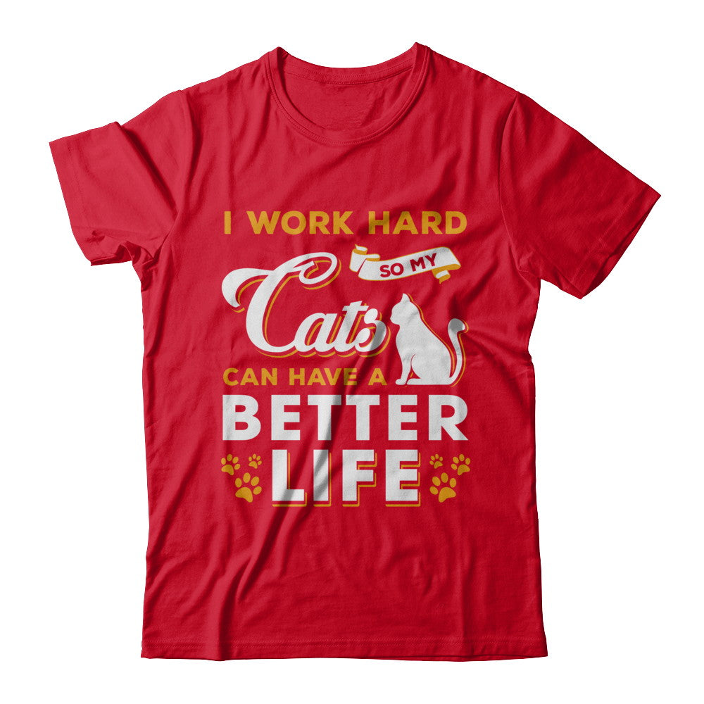 I Work Hard So My Cats Can Have A Better Life T-Shirt & Hoodie | Teecentury.com
