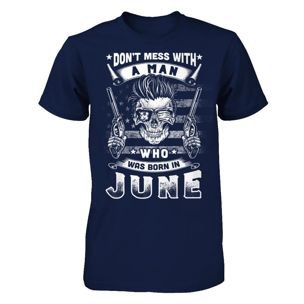 Don't Mess With A Man Who Was Born In June T-Shirt & Hoodie | Teecentury.com