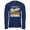 Born To Play Hockey Forced To Go To School T-Shirt & Hoodie | Teecentury.com