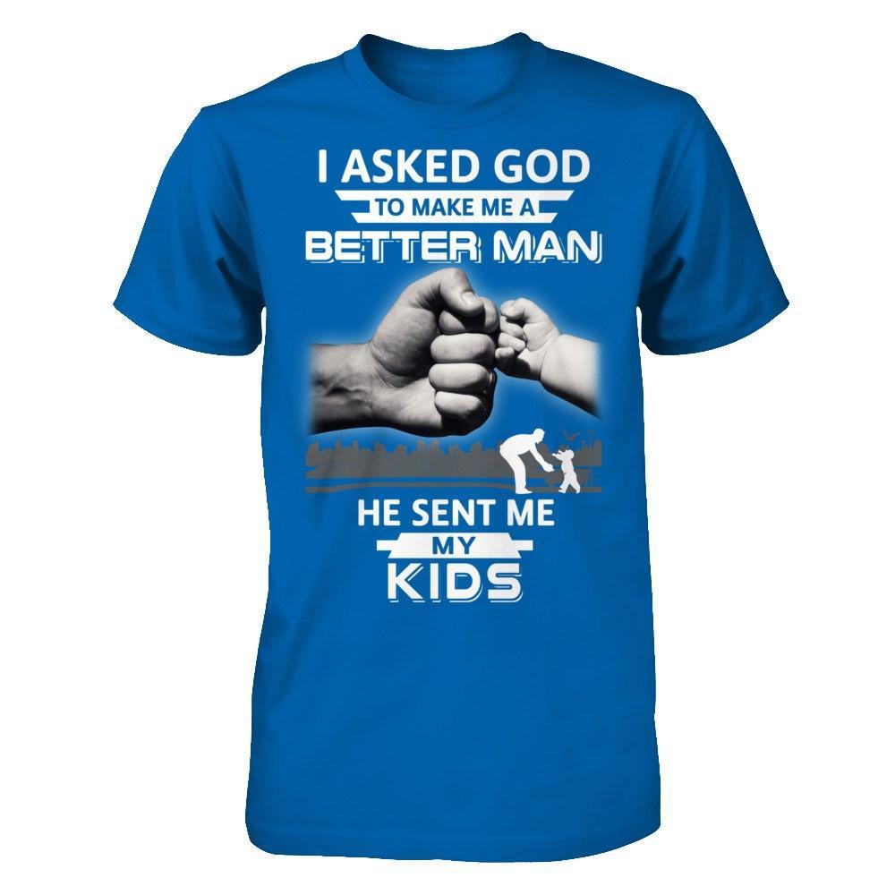 I Asked God To Make Me A Better Man He Sent Me My Kids T-Shirt & Hoodie | Teecentury.com