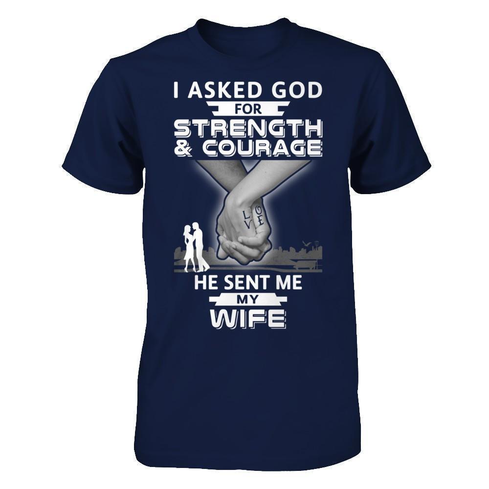 I Asked God For Strength And Courage He Sent Me My Wife T-Shirt & Hoodie | Teecentury.com