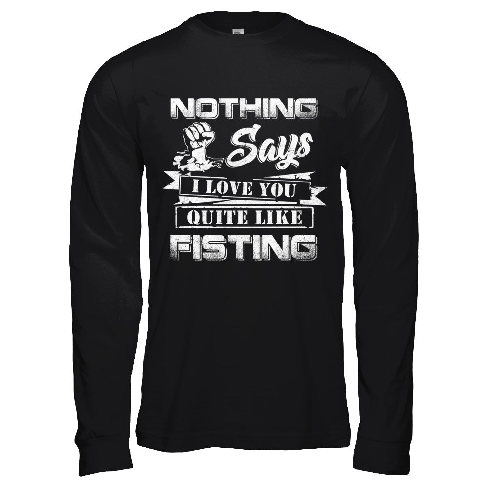 Nothing Says I Love You Quite Like Fisting T-Shirt & Hoodie | Teecentury.com