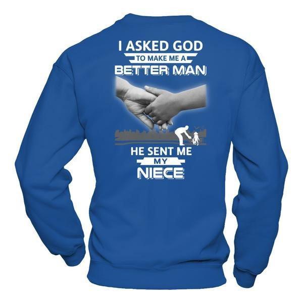 I Asked God To Make Me A Better Man He Sent Me My Niece T-Shirt & Hoodie | Teecentury.com