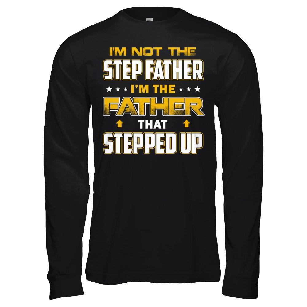 I'm Not The Step Father I'm The Father That Stepped Up T-Shirt & Hoodie | Teecentury.com