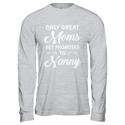 Only Great Moms Get Promoted To Nanny Mothers Day T-Shirt & Hoodie | Teecentury.com