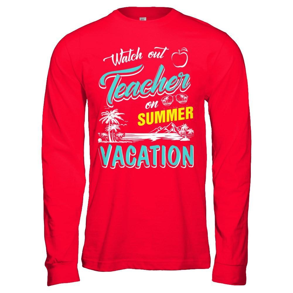 Watch Out Teacher On Summer Vacation Teacher T-Shirt & Hoodie | Teecentury.com