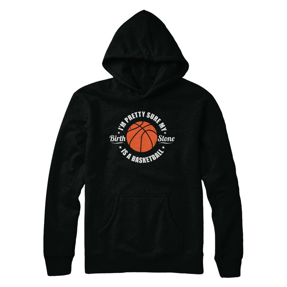 I'm Pretty Sure My Birth Stone Is A Basketball T-Shirt & Hoodie | Teecentury.com